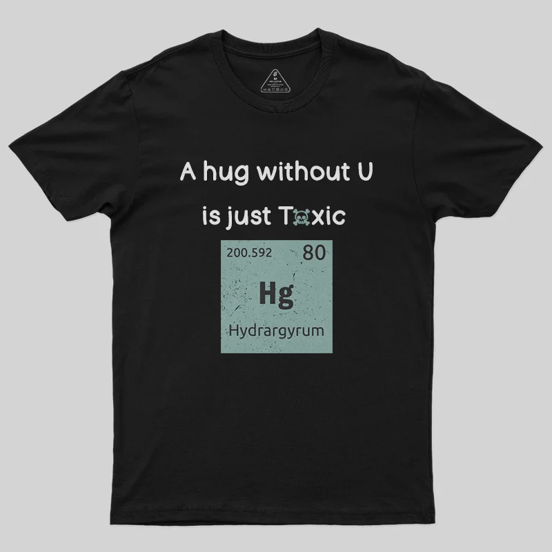 A Hug Without You is Just Toxic T-Shirt