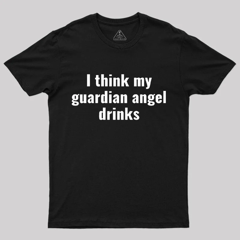 I Think My Guardian Angel Drinks Funny Saying T-Shirt