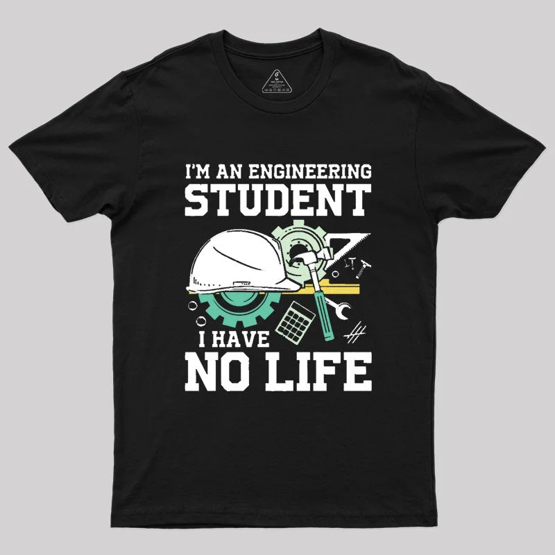 I'm An Engineering Student I Have No Life Geek T-Shirt