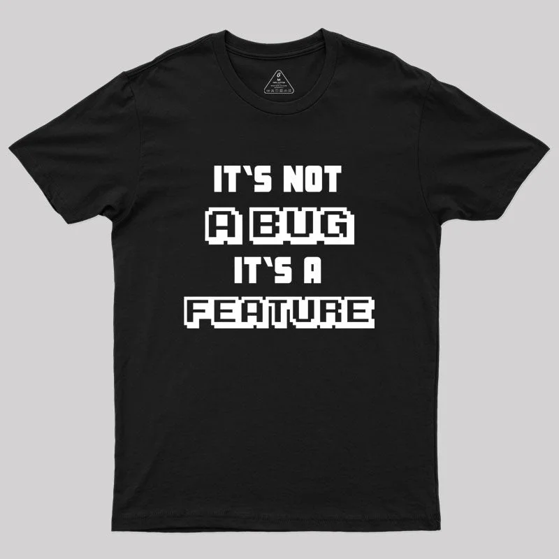 It's not a Bug it's a feature Geek T-Shirt