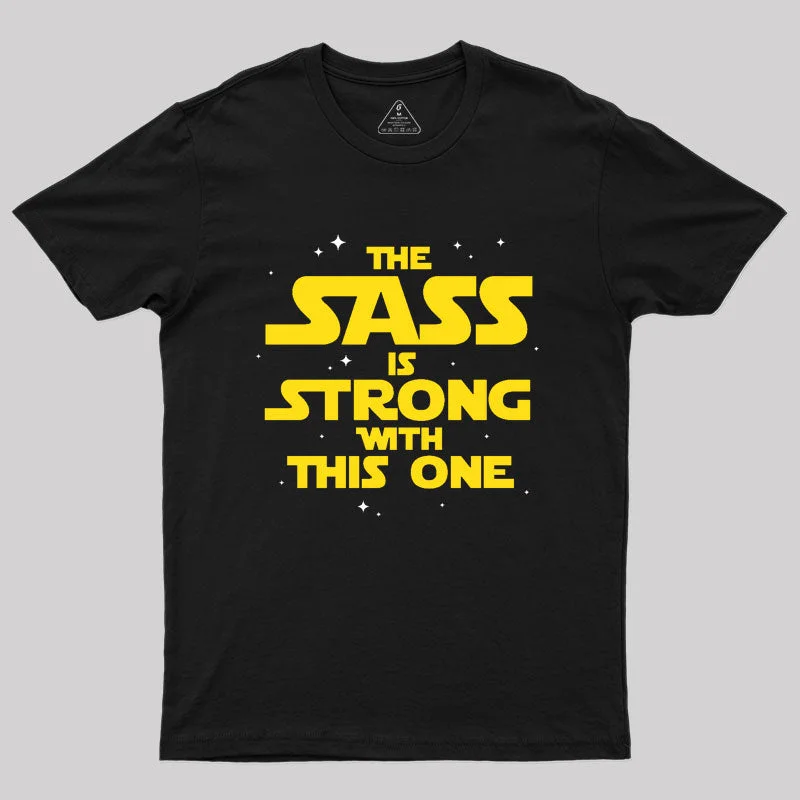 The Sass Is Strong With This One Geek T-Shirt