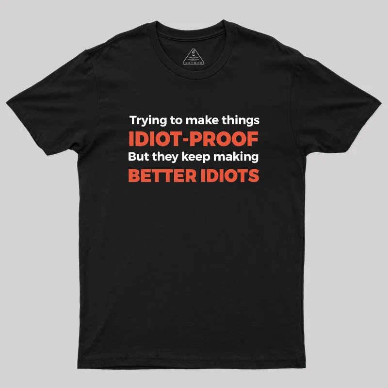 They Keep Making Better Idiots Geek T-Shirt