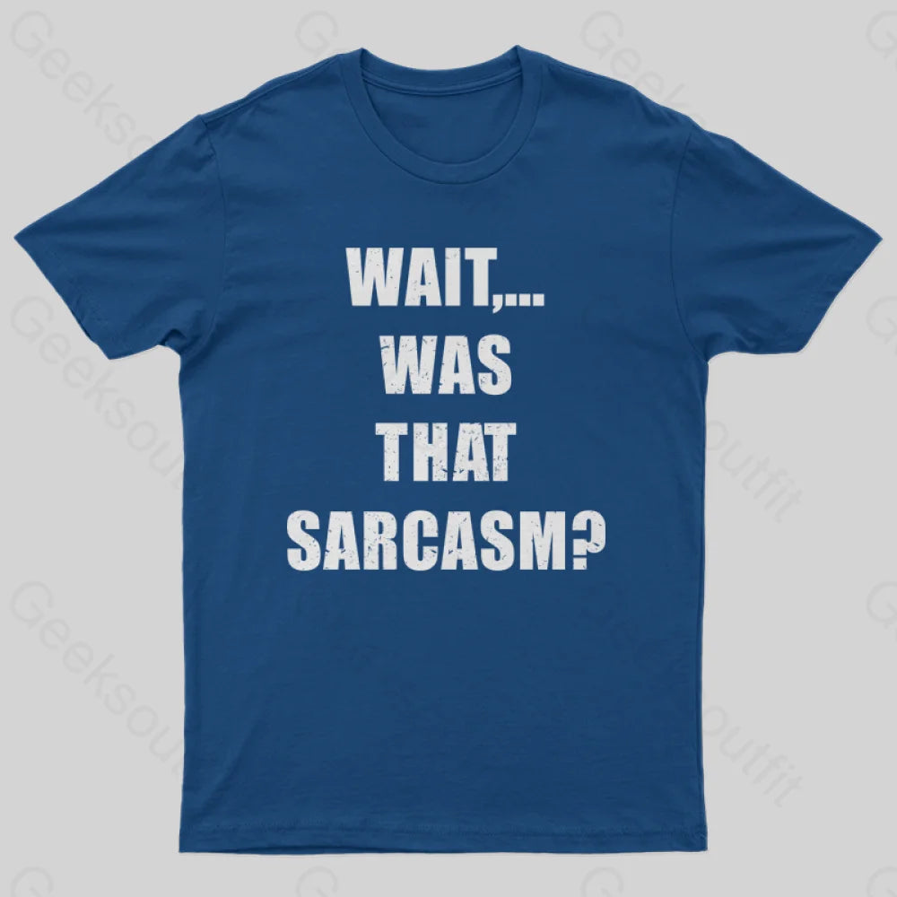 Wait...Was That Sarcasm T-Shirt