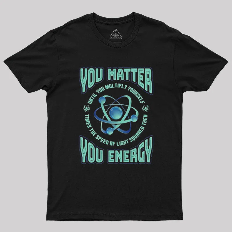 You Matter You Energy Physics Geek T-Shirt